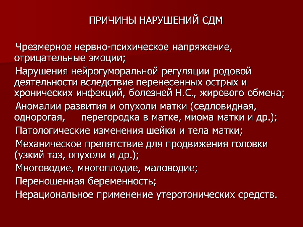 ПРИЧИНЫ НАРУШЕНИЙ СДМ Чрезмерное нервно-психическое напряжение, отрицательные эмоции; Нарушения нейрогуморальной регуляции родовой деятельности вследствие